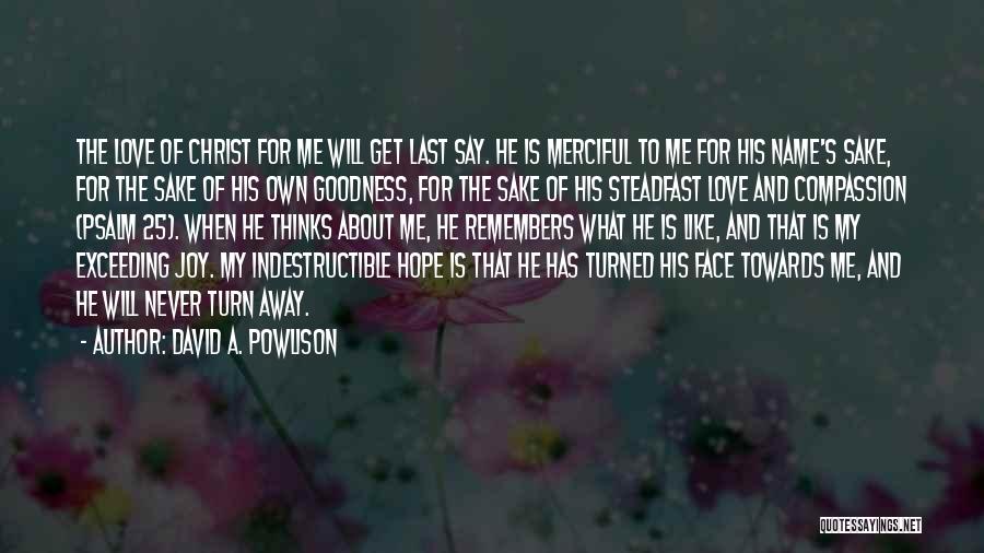 David A. Powlison Quotes: The Love Of Christ For Me Will Get Last Say. He Is Merciful To Me For His Name's Sake, For