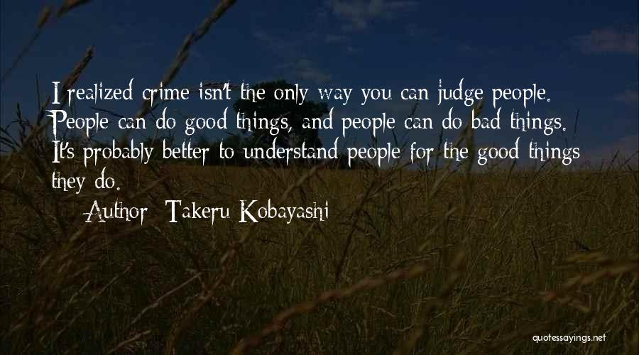 Takeru Kobayashi Quotes: I Realized Crime Isn't The Only Way You Can Judge People. People Can Do Good Things, And People Can Do