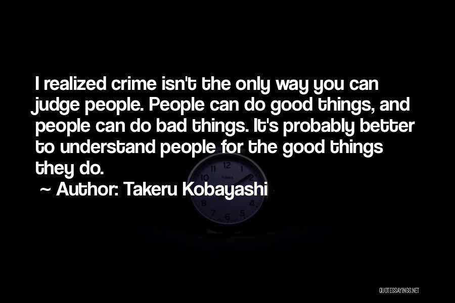 Takeru Kobayashi Quotes: I Realized Crime Isn't The Only Way You Can Judge People. People Can Do Good Things, And People Can Do