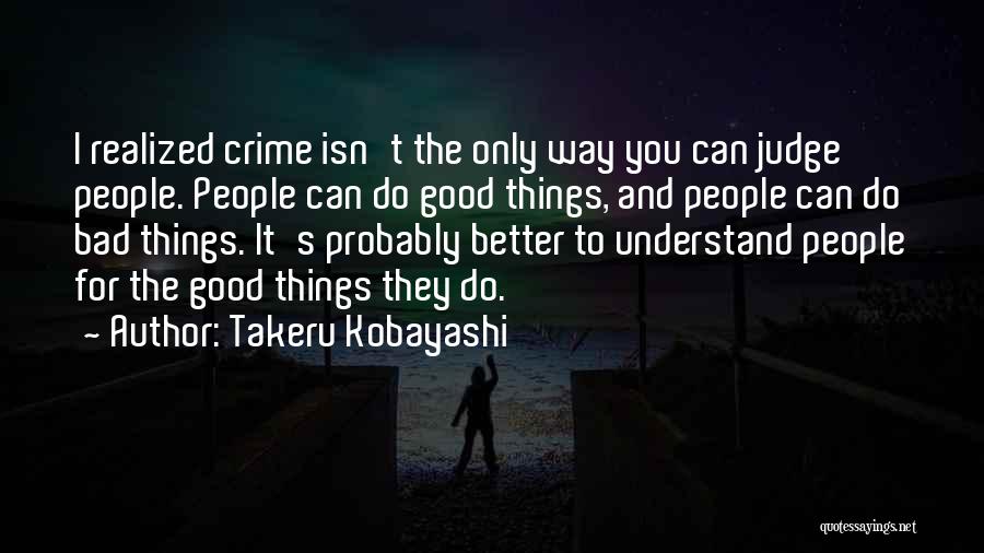Takeru Kobayashi Quotes: I Realized Crime Isn't The Only Way You Can Judge People. People Can Do Good Things, And People Can Do