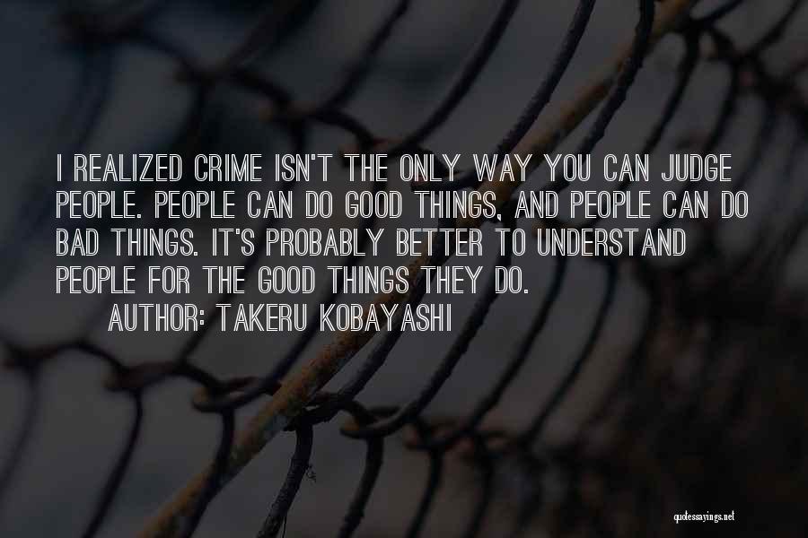 Takeru Kobayashi Quotes: I Realized Crime Isn't The Only Way You Can Judge People. People Can Do Good Things, And People Can Do