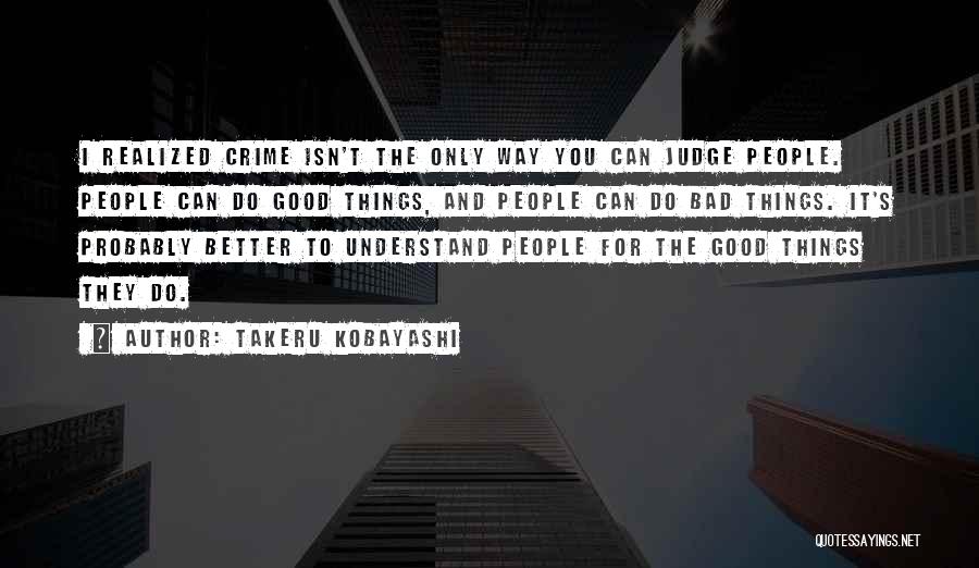 Takeru Kobayashi Quotes: I Realized Crime Isn't The Only Way You Can Judge People. People Can Do Good Things, And People Can Do