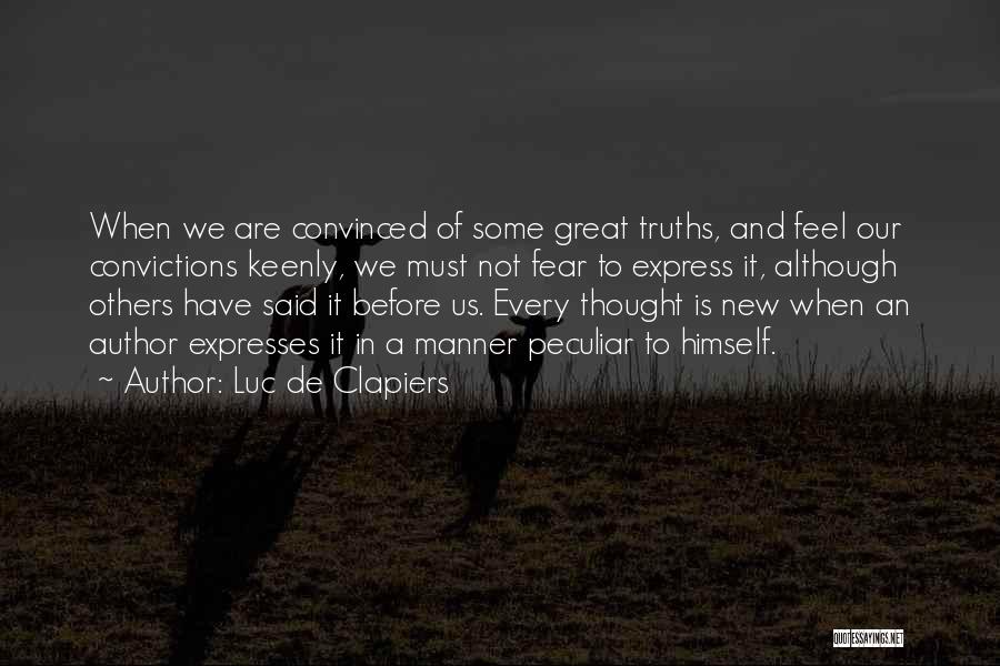 Luc De Clapiers Quotes: When We Are Convinced Of Some Great Truths, And Feel Our Convictions Keenly, We Must Not Fear To Express It,
