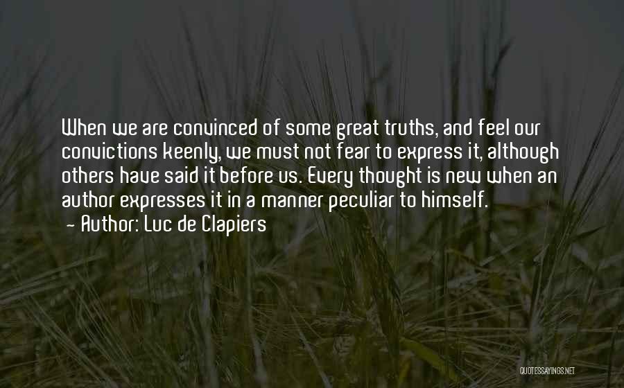 Luc De Clapiers Quotes: When We Are Convinced Of Some Great Truths, And Feel Our Convictions Keenly, We Must Not Fear To Express It,