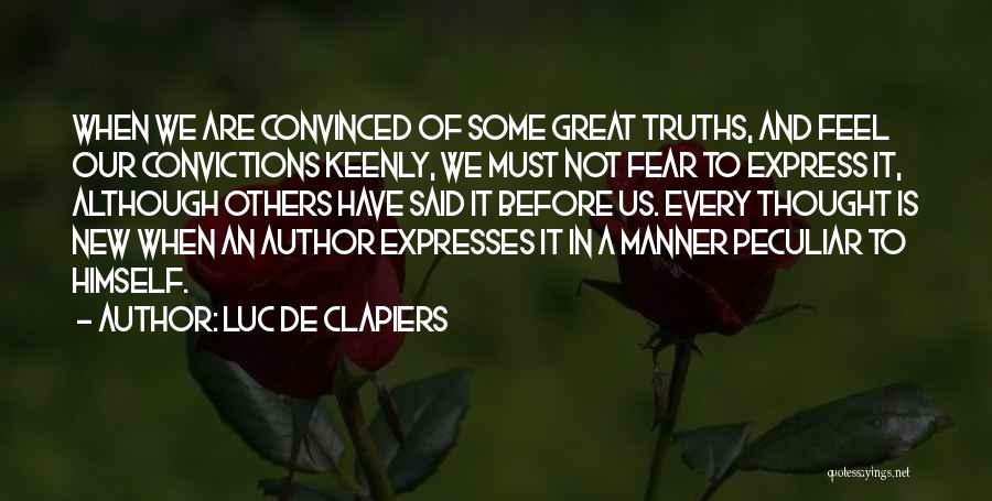 Luc De Clapiers Quotes: When We Are Convinced Of Some Great Truths, And Feel Our Convictions Keenly, We Must Not Fear To Express It,
