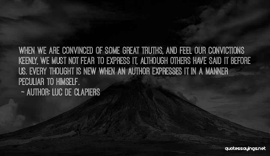 Luc De Clapiers Quotes: When We Are Convinced Of Some Great Truths, And Feel Our Convictions Keenly, We Must Not Fear To Express It,