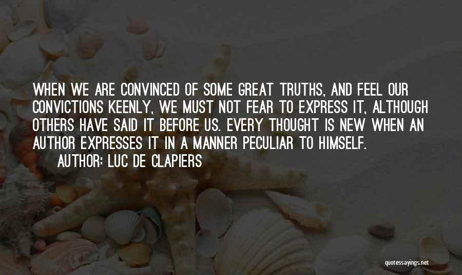Luc De Clapiers Quotes: When We Are Convinced Of Some Great Truths, And Feel Our Convictions Keenly, We Must Not Fear To Express It,
