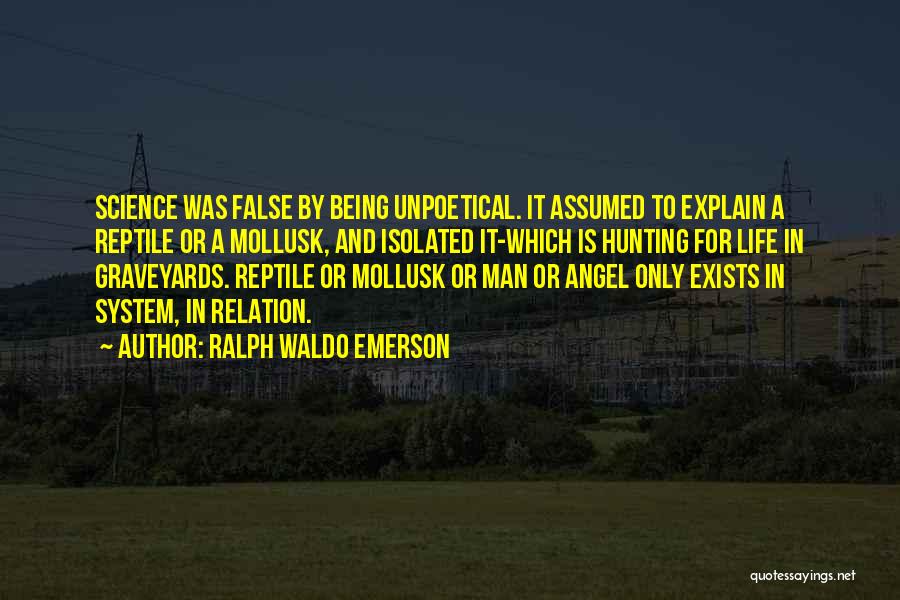 Ralph Waldo Emerson Quotes: Science Was False By Being Unpoetical. It Assumed To Explain A Reptile Or A Mollusk, And Isolated It-which Is Hunting