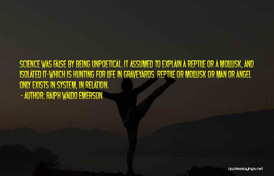 Ralph Waldo Emerson Quotes: Science Was False By Being Unpoetical. It Assumed To Explain A Reptile Or A Mollusk, And Isolated It-which Is Hunting