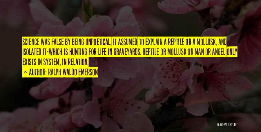 Ralph Waldo Emerson Quotes: Science Was False By Being Unpoetical. It Assumed To Explain A Reptile Or A Mollusk, And Isolated It-which Is Hunting