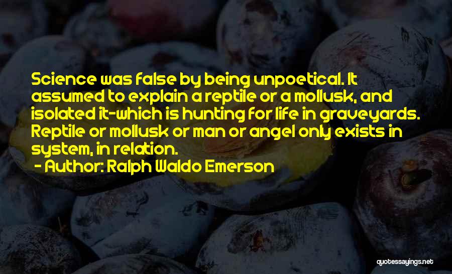 Ralph Waldo Emerson Quotes: Science Was False By Being Unpoetical. It Assumed To Explain A Reptile Or A Mollusk, And Isolated It-which Is Hunting