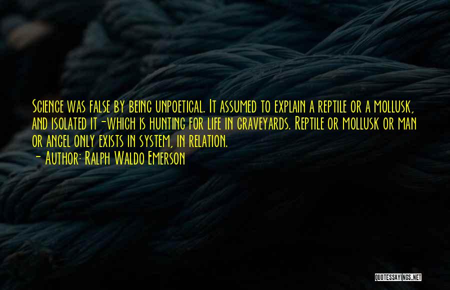 Ralph Waldo Emerson Quotes: Science Was False By Being Unpoetical. It Assumed To Explain A Reptile Or A Mollusk, And Isolated It-which Is Hunting