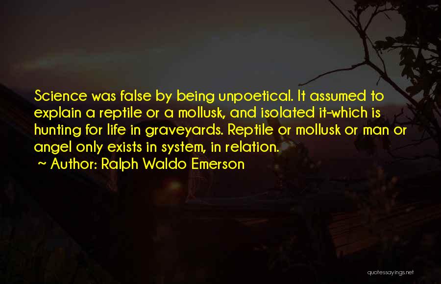 Ralph Waldo Emerson Quotes: Science Was False By Being Unpoetical. It Assumed To Explain A Reptile Or A Mollusk, And Isolated It-which Is Hunting