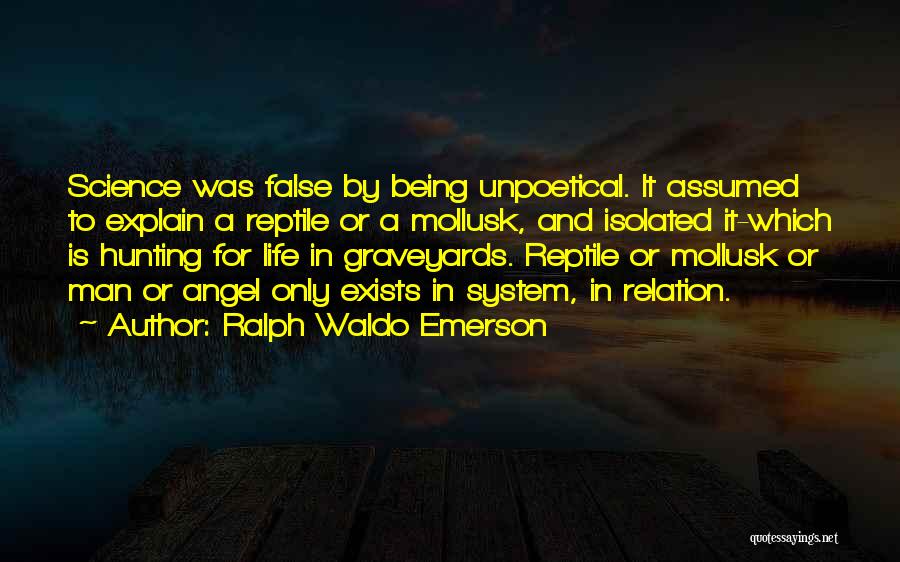 Ralph Waldo Emerson Quotes: Science Was False By Being Unpoetical. It Assumed To Explain A Reptile Or A Mollusk, And Isolated It-which Is Hunting