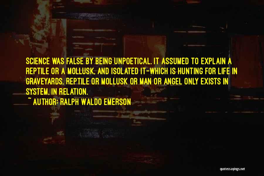 Ralph Waldo Emerson Quotes: Science Was False By Being Unpoetical. It Assumed To Explain A Reptile Or A Mollusk, And Isolated It-which Is Hunting