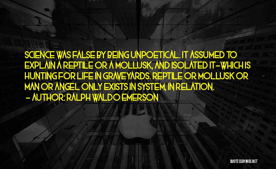 Ralph Waldo Emerson Quotes: Science Was False By Being Unpoetical. It Assumed To Explain A Reptile Or A Mollusk, And Isolated It-which Is Hunting