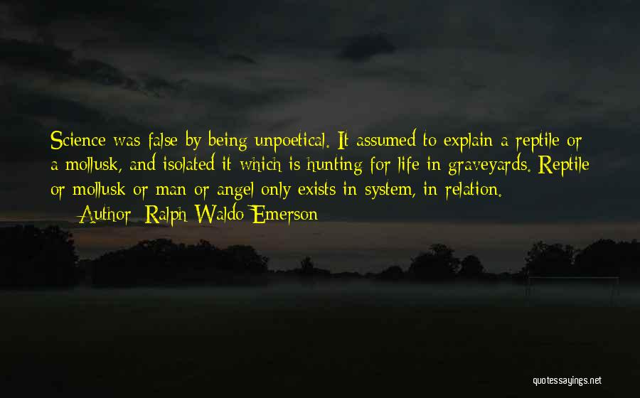 Ralph Waldo Emerson Quotes: Science Was False By Being Unpoetical. It Assumed To Explain A Reptile Or A Mollusk, And Isolated It-which Is Hunting