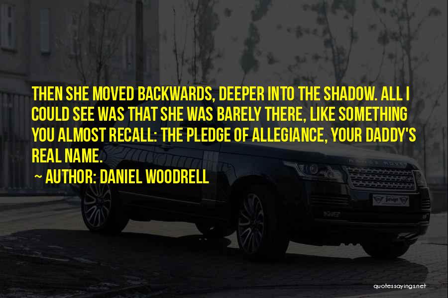 Daniel Woodrell Quotes: Then She Moved Backwards, Deeper Into The Shadow. All I Could See Was That She Was Barely There, Like Something