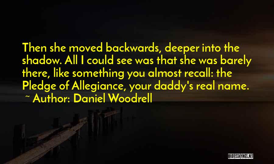 Daniel Woodrell Quotes: Then She Moved Backwards, Deeper Into The Shadow. All I Could See Was That She Was Barely There, Like Something