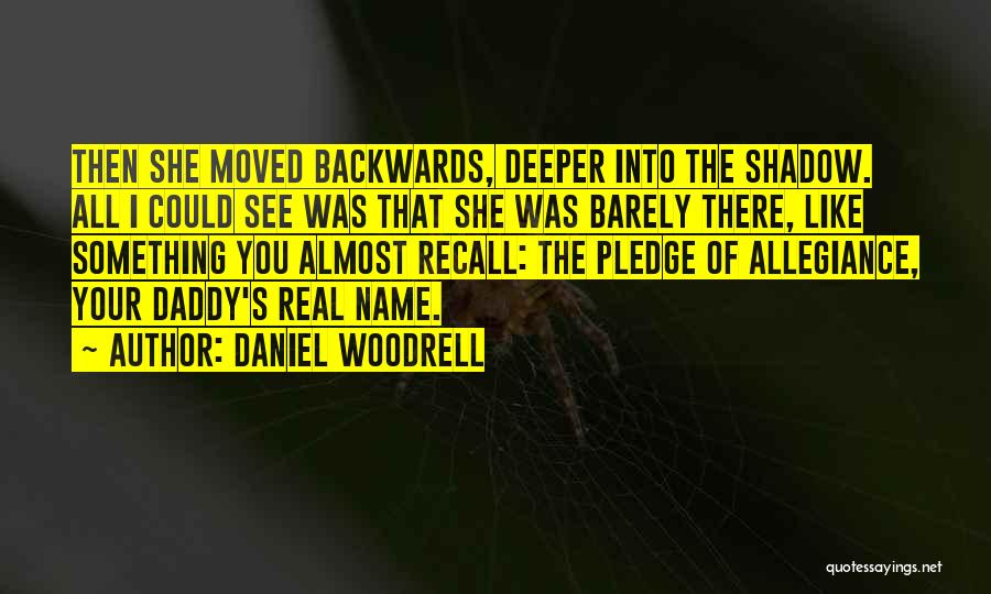 Daniel Woodrell Quotes: Then She Moved Backwards, Deeper Into The Shadow. All I Could See Was That She Was Barely There, Like Something