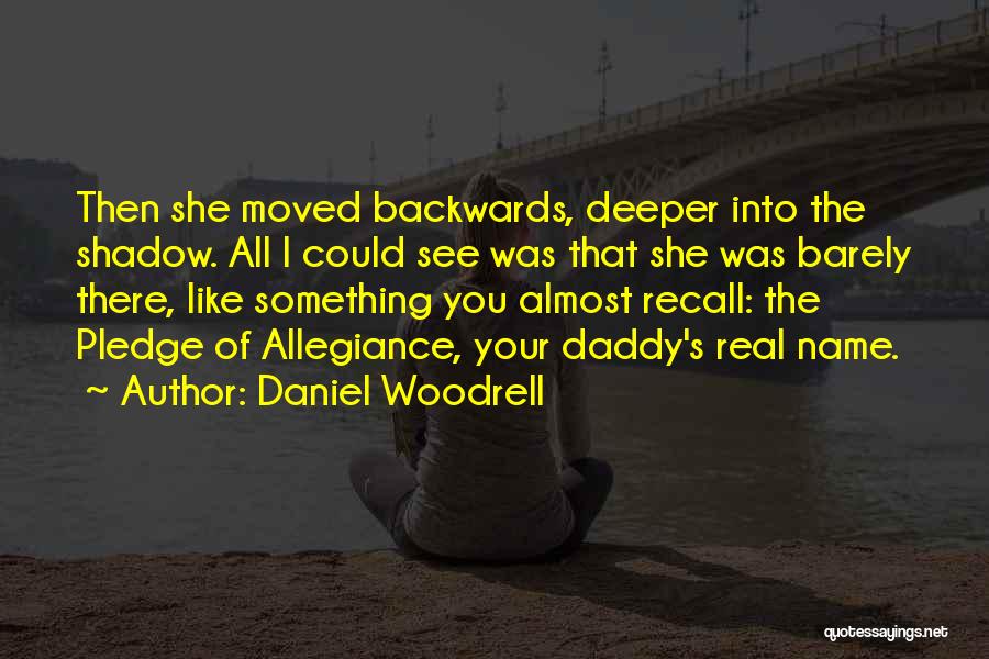 Daniel Woodrell Quotes: Then She Moved Backwards, Deeper Into The Shadow. All I Could See Was That She Was Barely There, Like Something