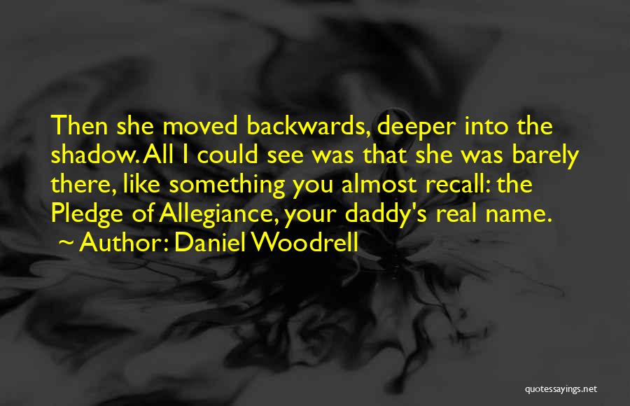 Daniel Woodrell Quotes: Then She Moved Backwards, Deeper Into The Shadow. All I Could See Was That She Was Barely There, Like Something