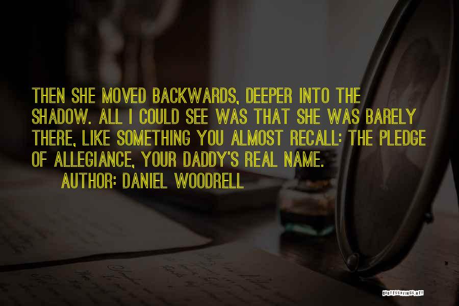 Daniel Woodrell Quotes: Then She Moved Backwards, Deeper Into The Shadow. All I Could See Was That She Was Barely There, Like Something