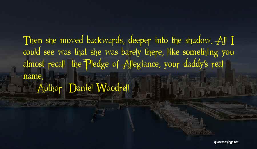 Daniel Woodrell Quotes: Then She Moved Backwards, Deeper Into The Shadow. All I Could See Was That She Was Barely There, Like Something