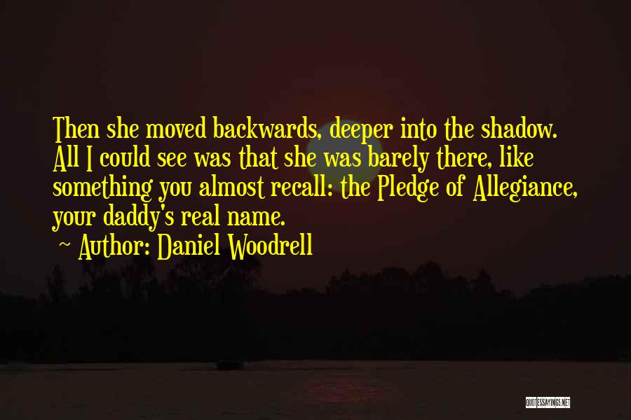 Daniel Woodrell Quotes: Then She Moved Backwards, Deeper Into The Shadow. All I Could See Was That She Was Barely There, Like Something