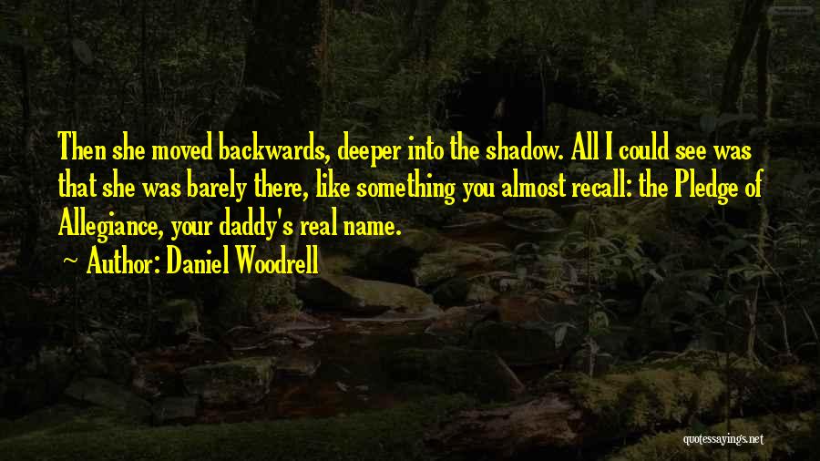 Daniel Woodrell Quotes: Then She Moved Backwards, Deeper Into The Shadow. All I Could See Was That She Was Barely There, Like Something