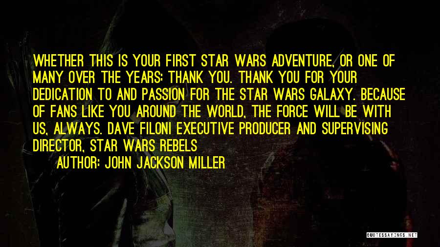 John Jackson Miller Quotes: Whether This Is Your First Star Wars Adventure, Or One Of Many Over The Years: Thank You. Thank You For
