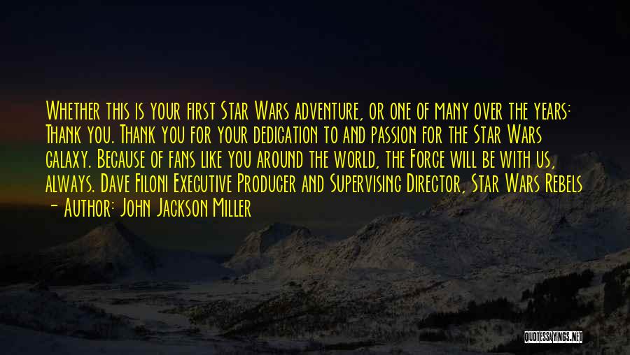 John Jackson Miller Quotes: Whether This Is Your First Star Wars Adventure, Or One Of Many Over The Years: Thank You. Thank You For