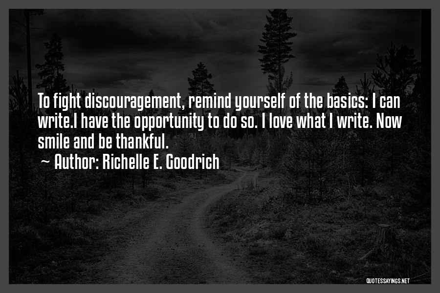 Richelle E. Goodrich Quotes: To Fight Discouragement, Remind Yourself Of The Basics: I Can Write.i Have The Opportunity To Do So. I Love What