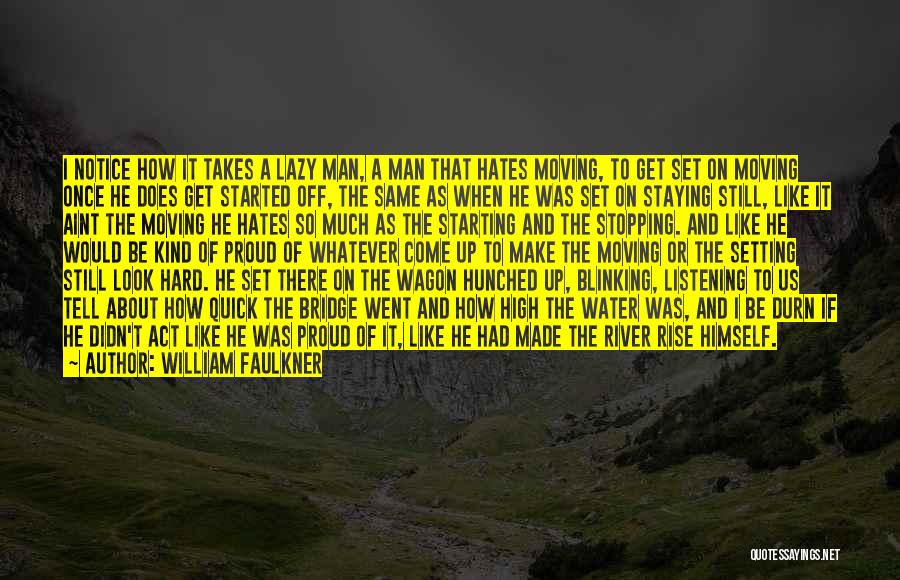 William Faulkner Quotes: I Notice How It Takes A Lazy Man, A Man That Hates Moving, To Get Set On Moving Once He