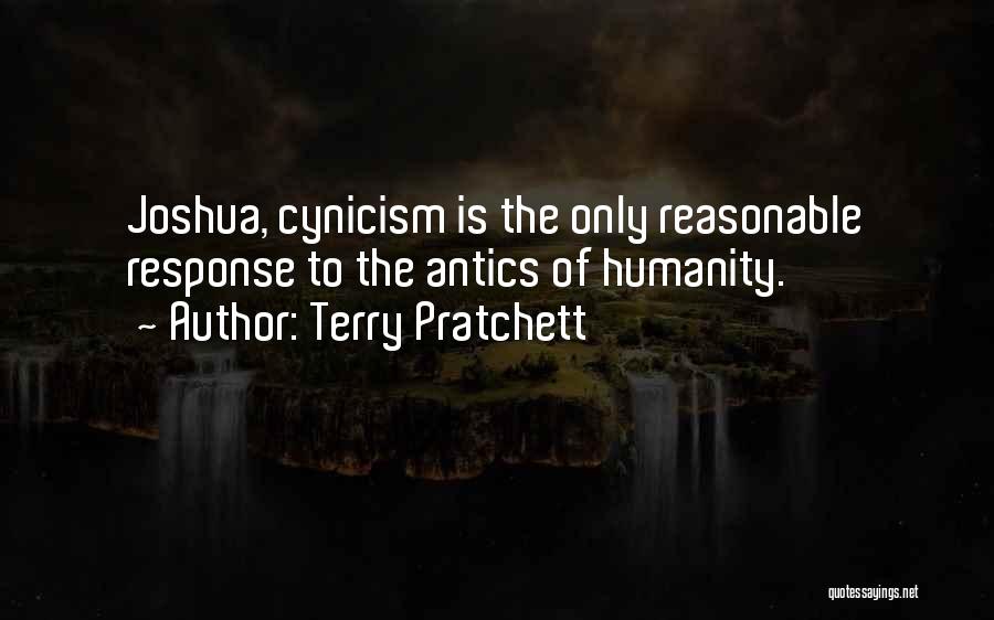 Terry Pratchett Quotes: Joshua, Cynicism Is The Only Reasonable Response To The Antics Of Humanity.