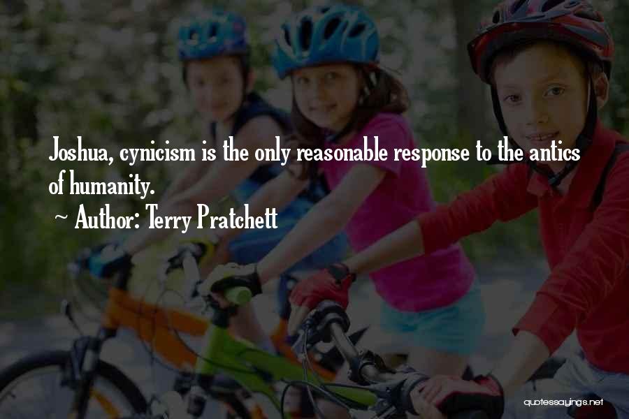 Terry Pratchett Quotes: Joshua, Cynicism Is The Only Reasonable Response To The Antics Of Humanity.