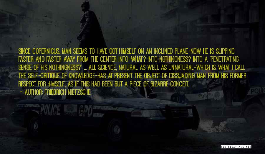 Friedrich Nietzsche Quotes: Since Copernicus, Man Seems To Have Got Himself On An Inclined Plane-now He Is Slipping Faster And Faster Away From