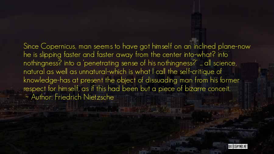 Friedrich Nietzsche Quotes: Since Copernicus, Man Seems To Have Got Himself On An Inclined Plane-now He Is Slipping Faster And Faster Away From