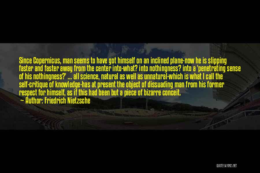 Friedrich Nietzsche Quotes: Since Copernicus, Man Seems To Have Got Himself On An Inclined Plane-now He Is Slipping Faster And Faster Away From