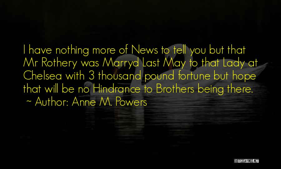 Anne M. Powers Quotes: I Have Nothing More Of News To Tell You But That Mr Rothery Was Marryd Last May To That Lady