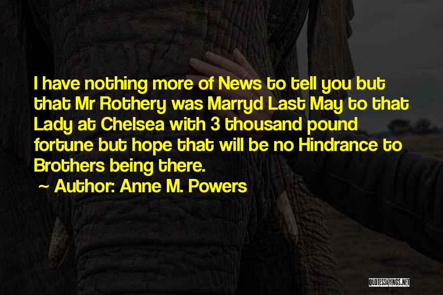 Anne M. Powers Quotes: I Have Nothing More Of News To Tell You But That Mr Rothery Was Marryd Last May To That Lady