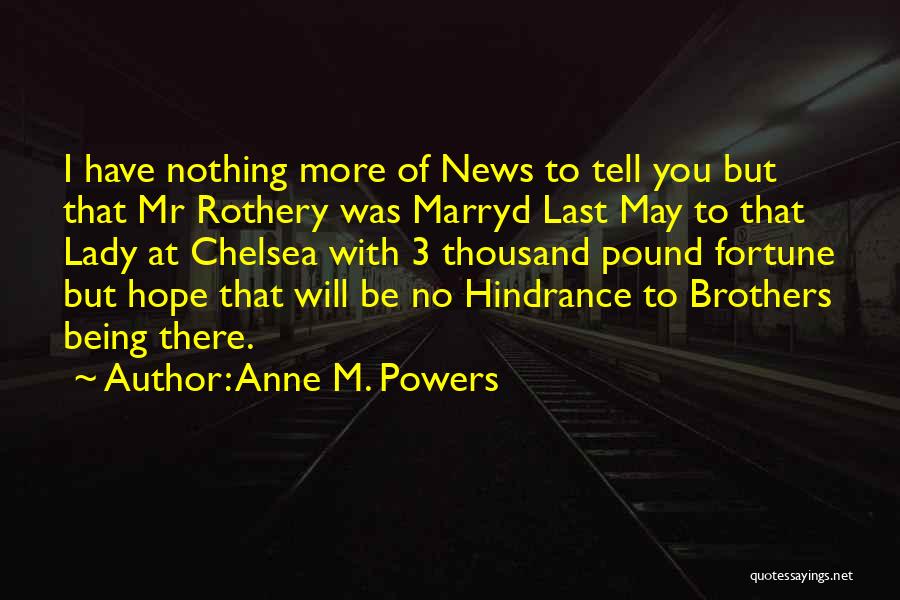 Anne M. Powers Quotes: I Have Nothing More Of News To Tell You But That Mr Rothery Was Marryd Last May To That Lady