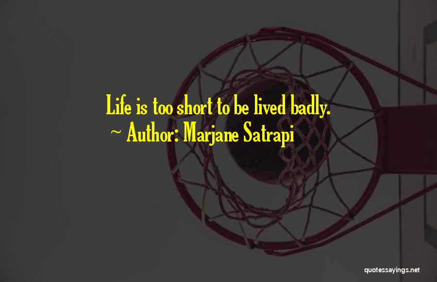 Marjane Satrapi Quotes: Life Is Too Short To Be Lived Badly.