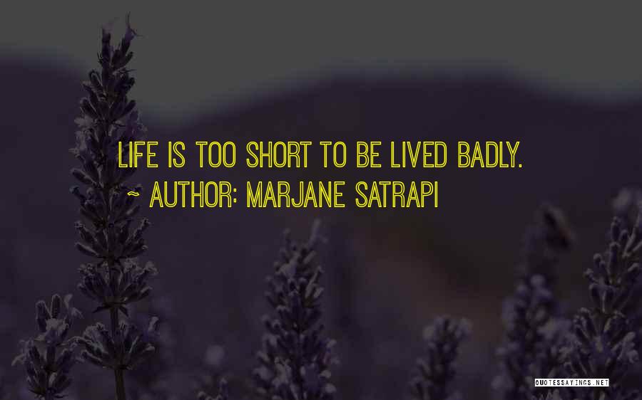 Marjane Satrapi Quotes: Life Is Too Short To Be Lived Badly.