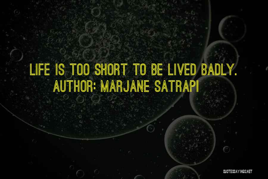 Marjane Satrapi Quotes: Life Is Too Short To Be Lived Badly.