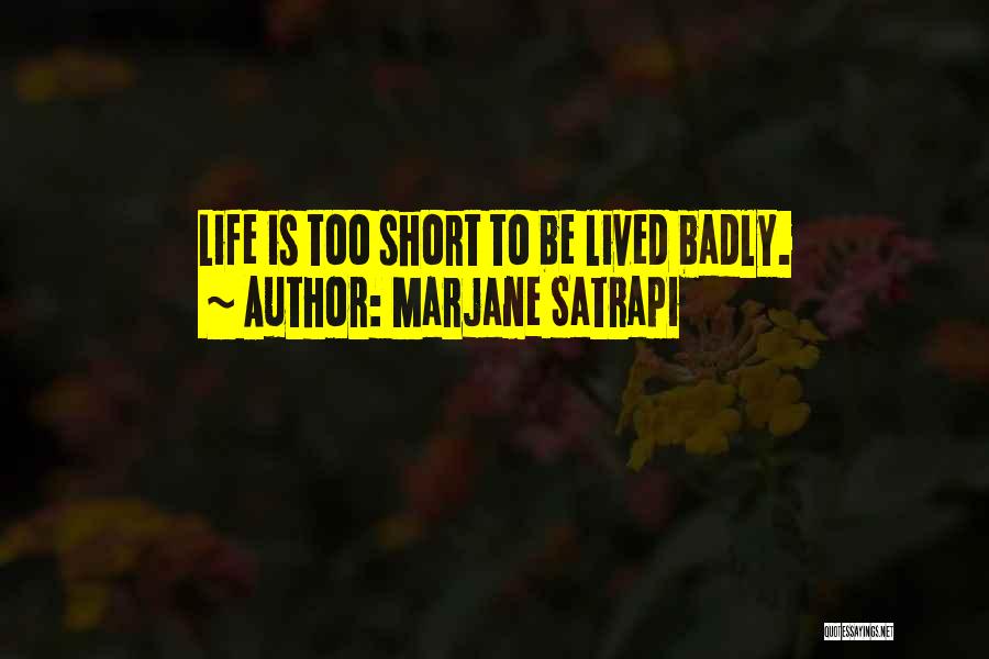 Marjane Satrapi Quotes: Life Is Too Short To Be Lived Badly.