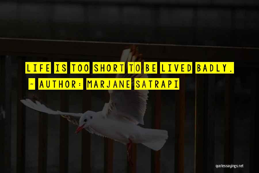 Marjane Satrapi Quotes: Life Is Too Short To Be Lived Badly.