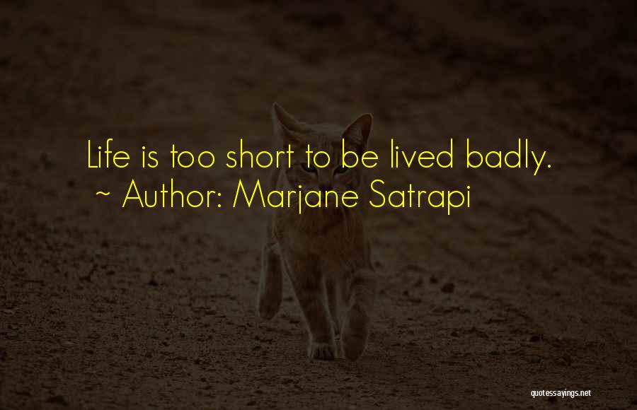 Marjane Satrapi Quotes: Life Is Too Short To Be Lived Badly.