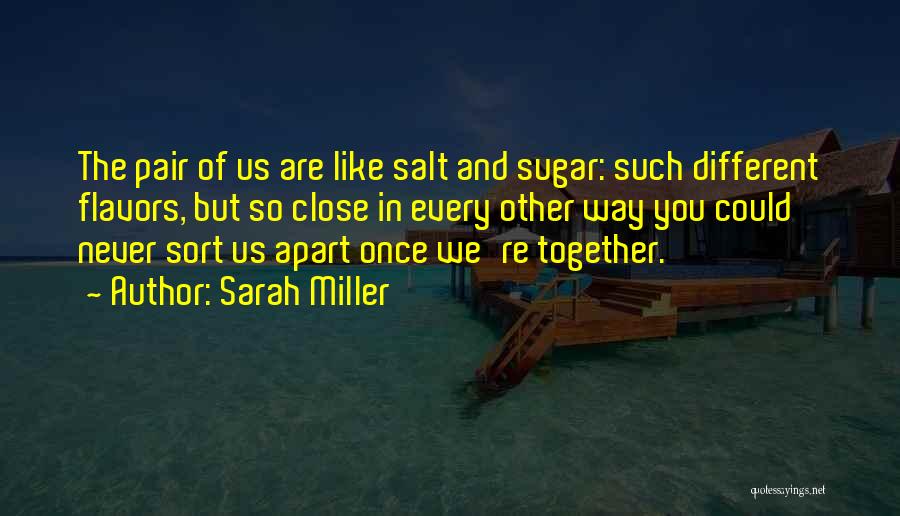 Sarah Miller Quotes: The Pair Of Us Are Like Salt And Sugar: Such Different Flavors, But So Close In Every Other Way You