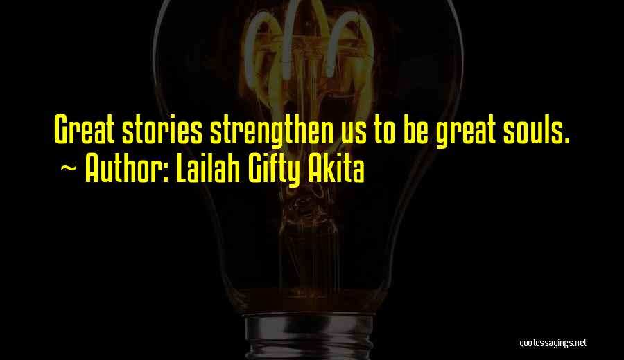 Lailah Gifty Akita Quotes: Great Stories Strengthen Us To Be Great Souls.